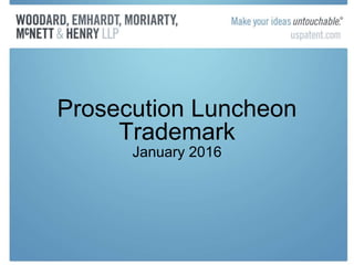 Prosecution Luncheon
Trademark
January 2016
 