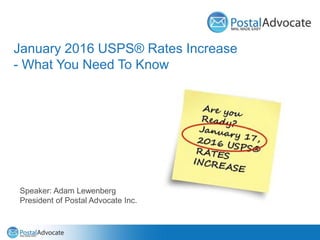 January 2016 USPS® Rates Increase
- What You Need To Know
Speaker: Adam Lewenberg
President of Postal Advocate Inc.
 