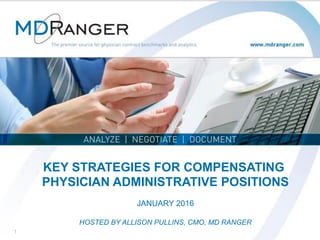 1
KEY STRATEGIES FOR COMPENSATING
PHYSICIAN ADMINISTRATIVE POSITIONS
JANUARY 2016
HOSTED BY ALLISON PULLINS, CMO, MD RANGER
 