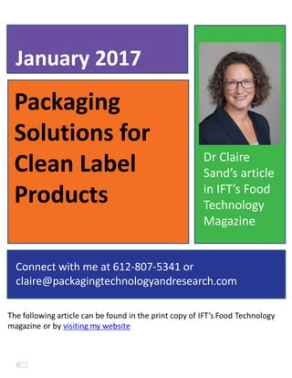 Packaging
Solutions for
Clean Label
Products
January 2017
Connect with me at 612-807-5341 or
claire@packagingtechnologyandresearch.com
Dr Claire
Sand’s article
in IFT’s Food
Technology
Magazine
 