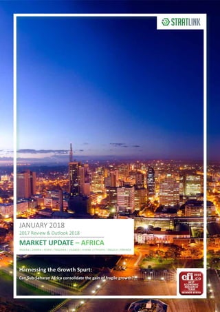 MARKET UPDATE – AFRICA
JANUARY 2018
2017 Review & Outlook 2018
Harnessing the Growth Spurt:
Can Sub-Saharan Africa consolidate the gain of fragile growth?
NIGERIA | ZAMBIA | KENYA | TANZANIA | UGANDA | GHANA | ETHIOPIA | ANGOLA | RWANDA
 