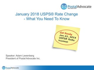 January 2018 USPS® Rate Change
- What You Need To Know
Speaker: Adam Lewenberg
President of Postal Advocate Inc.
 