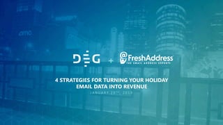 +
4 STRATEGIES FOR TURNING YOUR HOLIDAY
EMAIL DATA INTO REVENUE
J A N U A R Y 2 9 T H , 2 0 1 9
 