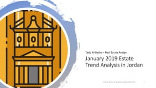 January 2019 Estate
Trend Analysis in Jordan
Tariq Al-Basha – Real Estate Analyst
Tariq Al-Basha @ albashatariq@outlook.com 1
 