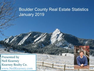 Boulder County Real Estate Statistics
January 2019
Presented by
Neil Kearney
Kearney Realty Co.
www.NeilKearney.com
 