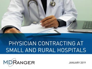 1
PHYSICIAN CONTRACTING AT
SMALL AND RURAL HOSPITALS
JANUARY 2019
 