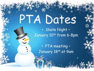 • Skate Night –
January 10th from 6-8pm
• PTA meeting –
January 18th at 9am
PTA Dates
 