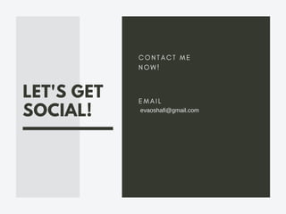 LET'S GET
SOCIAL!
C O N T A C T M E
N O W !
E M A I L
evaoshafi@gmail.com
 
