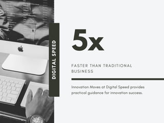 5x
F A S T E R T H A N T R A D I T I O N A L
B U S I N E S S
Innovation Moves at Digital Speed provides
practical guidance for innovation success.
DIGITALSPEED
 