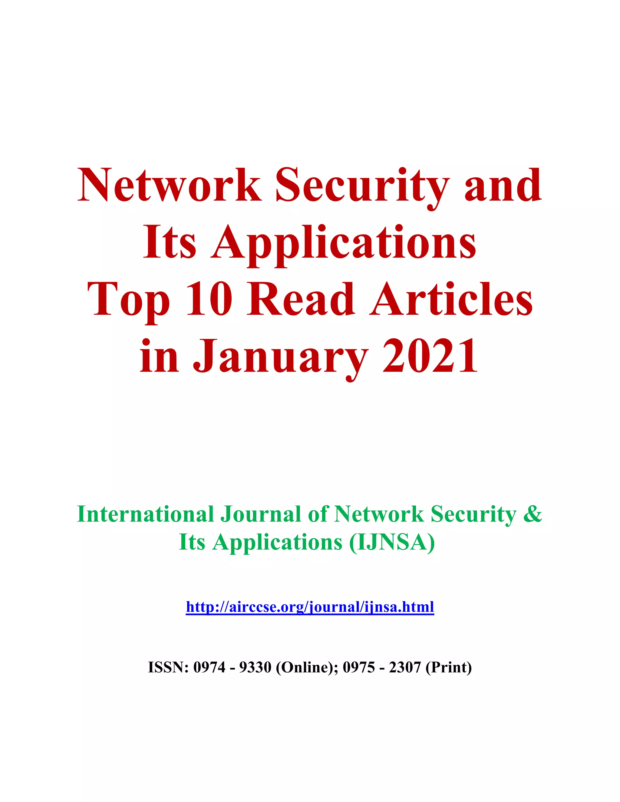 Network Security and
Its Applications
Top 10 Read Articles
in January 2021
International Journal of Network Security &
Its Applications (IJNSA)
http://airccse.org/journal/ijnsa.html
ISSN: 0974 - 9330 (Online); 0975 - 2307 (Print)
 