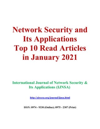 Network Security and
Its Applications
Top 10 Read Articles
in January 2021
International Journal of Network Security &
Its Applications (IJNSA)
http://airccse.org/journal/ijnsa.html
ISSN: 0974 - 9330 (Online); 0975 - 2307 (Print)
 