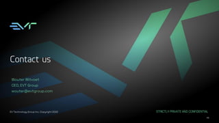 49
STRICTLY PRIVATE AND CONFIDENTIAL
EV Technology Group Inc. Copyright 2022
Wouter Witvoet
CEO, EVT Group
wouter@evtgroup.com
Contact us
 