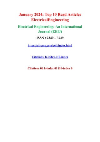 January 2024: Top 10 Read Articles
ElectricalEngineering
Electrical Engineering: An International
Journal (EEIJ)
ISSN : 2349 – 3739
https://airccse.com/eeij/index.html
Citations, h-index, i10-index
Citations 06 h-index 01 i10-index 0
 