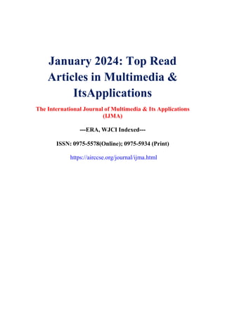 January 2024: Top Read
Articles in Multimedia &
ItsApplications
The International Journal of Multimedia & Its Applications
(IJMA)
---ERA, WJCI Indexed---
ISSN: 0975-5578(Online); 0975-5934 (Print)
https://airccse.org/journal/ijma.html
 
