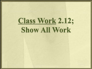 Class Work 2.12;
Show All Work
 