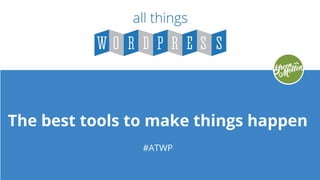 The best tools to make things happen
#ATWP
 