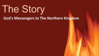 The Story
God's Messengers to The Northern Kingdom
 