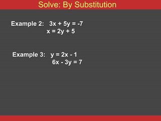 Solve: By Substitution

Example 2: 3x + 5y = -7
           x = 2y + 5


Example 3: y = 2x - 1
           6x - 3y = 7
 