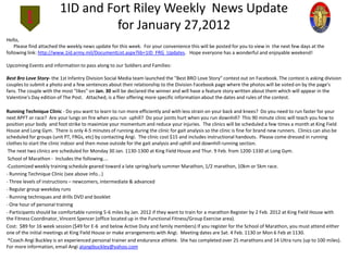 1ID and Fort Riley Weekly News Update
                                   for January 27,2012
Hello,
    Please find attached the weekly news update for this week. For your convenience this will be posted for you to view in the next few days at the
following link: http://www.1id.army.mil/DocumentList.aspx?lib=1ID_FRG_Updates. Hope everyone has a wonderful and enjoyable weekend!

Upcoming Events and information to pass along to our Soldiers and Families:

Best Bro Love Story- the 1st Infantry Division Social Media team launched the "Best BRO Love Story" contest out on Facebook. The contest is asking division
couples to submit a photo and a few sentences about their relationship to the Division Facebook page where the photos will be voted on by the page's
fans. The couple with the most "likes" on Jan. 30 will be declared the winner and will have a feature story written about them which will appear in the
Valentine's Day edition of The Post. Attached, is a flier offering more specific information about the dates and rules of the contest.

Running Technique Clinic - Do you want to learn to run more efficiently and with less strain on your back and knees? Do you need to run faster for your
next APFT or race? Are your lungs on fire when you run uphill? Do your joints hurt when you run downhill? This 90 minute clinic will teach you how to
position your body and foot strike to maximize your momentum and reduce your injuries. The clinics will be scheduled a few times a month at King Field
House and Long Gym. There is only 4-5 minutes of running during the clinic for gait analysis so the clinic is fine for brand new runners. Clinics can also be
scheduled for groups (unit PT, FRGs, etc) by contacting Angi. The clinic cost $15 and includes instructional handouts. Please come dressed in running
clothes to start the clinic indoor and then move outside for the gait analysis and uphill and downhill running section.
 The next two clinics are scheduled for Monday 30 Jan. 1130-1300 at King Field House and Thur. 9 Feb. from 1200-1330 at Long Gym.
 School of Marathon - Includes the following....
-Customized weekly training schedule geared toward a late spring/early summer Marathon, 1/2 marathon, 10km or 5km race.
- Running Technique Clinic (see above info...)
- Three levels of instructions – newcomers, intermediate & advanced
- Regular group weekday runs
- Running techniques and drills DVD and booklet
- One hour of personal training
- Participants should be comfortable running 5-6 miles by Jan. 2012 if they want to train for a marathon Register by 2 Feb. 2012 at King Field House with
the Fitness Coordinator, Vincent Spencer (office located up in the Functional Fitness/Group Exercise area).
Cost: $89 for 16 week session ($49 for E-6 and below Active Duty and family members) If you register for the School of Marathon, you must attend either
one of the initial meetings at King Field House or make arrangements with Angi. Meeting dates are Sat. 4 Feb. 1130 or Mon 6 Feb at 1130.
 *Coach Angi Buckley is an experienced personal trainer and endurance athlete. She has completed over 25 marathons and 14 Ultra runs (up to 100 miles).
For more information, email Angi atangibuckley@yahoo.com
 