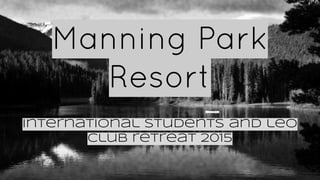 International students and leo
club retreat 2015
Manning Park
Resort
 