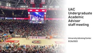 UAC
Undergraduate
Academic
Advisor
staff meeting
UniversityAdvising Center
01/26/2023
 