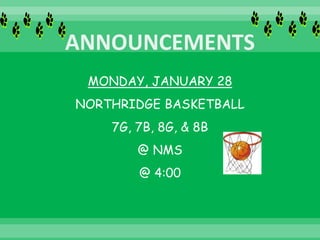 MONDAY, JANUARY 28
NORTHRIDGE BASKETBALL
7G, 7B, 8G, & 8B
@ NMS
@ 4:00
 