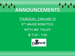 THURSDAY, JANUARY 31
8TH GRADE ROBOTICS
WITH MR. TALLEY
@ 7:20 – 7:50
 