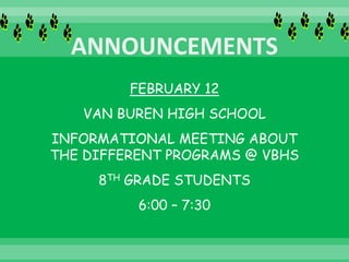 FEBRUARY 12
VAN BUREN HIGH SCHOOL
INFORMATIONAL MEETING ABOUT
THE DIFFERENT PROGRAMS @ VBHS
8TH GRADE STUDENTS
6:00 – 7:30
 