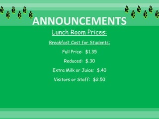 Lunch Room Prices:
Breakfast Cost for Students:
Full Price: $1.35
Reduced: $.30
Extra Milk or Juice: $.40
Visitors or Staff: $2.50
 
