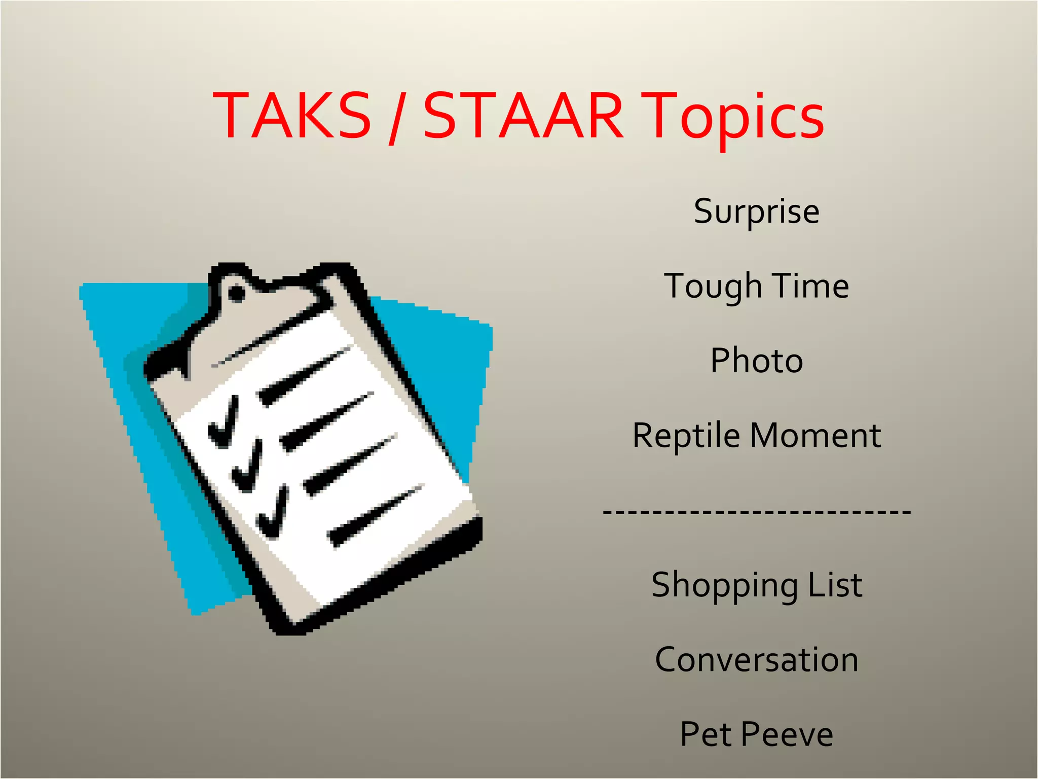 TAKS / STAAR Topics Surprise Tough Time Photo Reptile Moment ------------------------- Shopping List Conversation Pet Peeve 