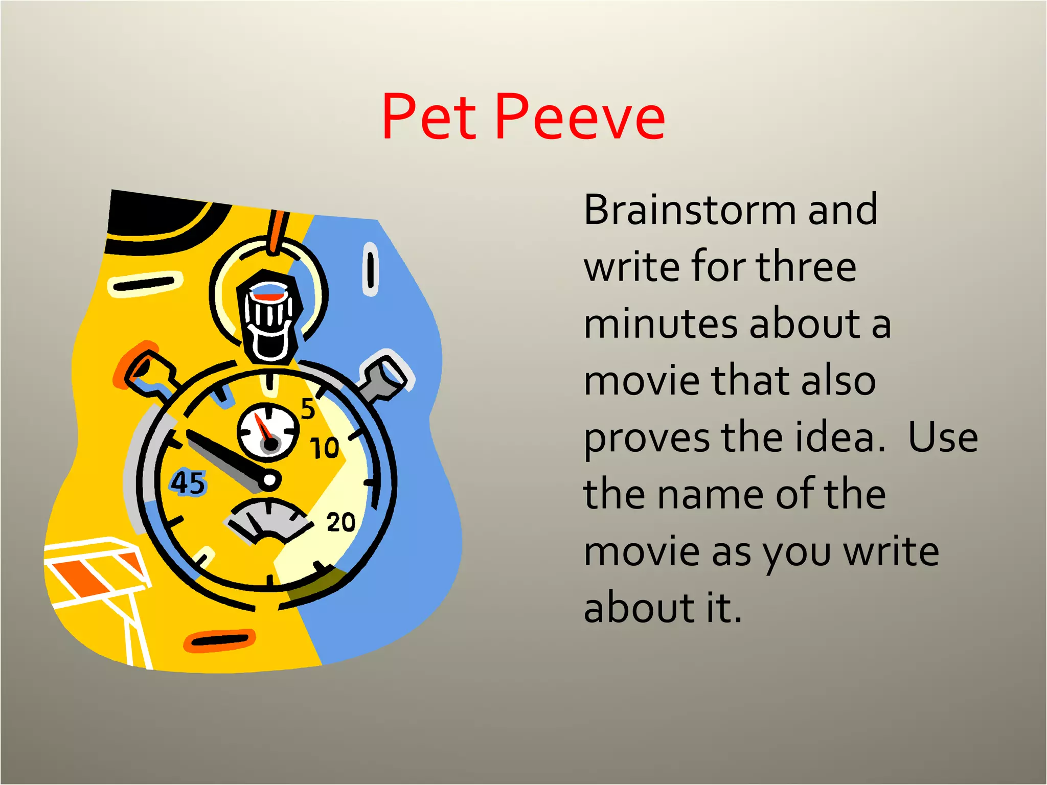 Pet Peeve Brainstorm and write for three minutes about a movie that also proves the idea.  Use the name of the movie as you write about it. 