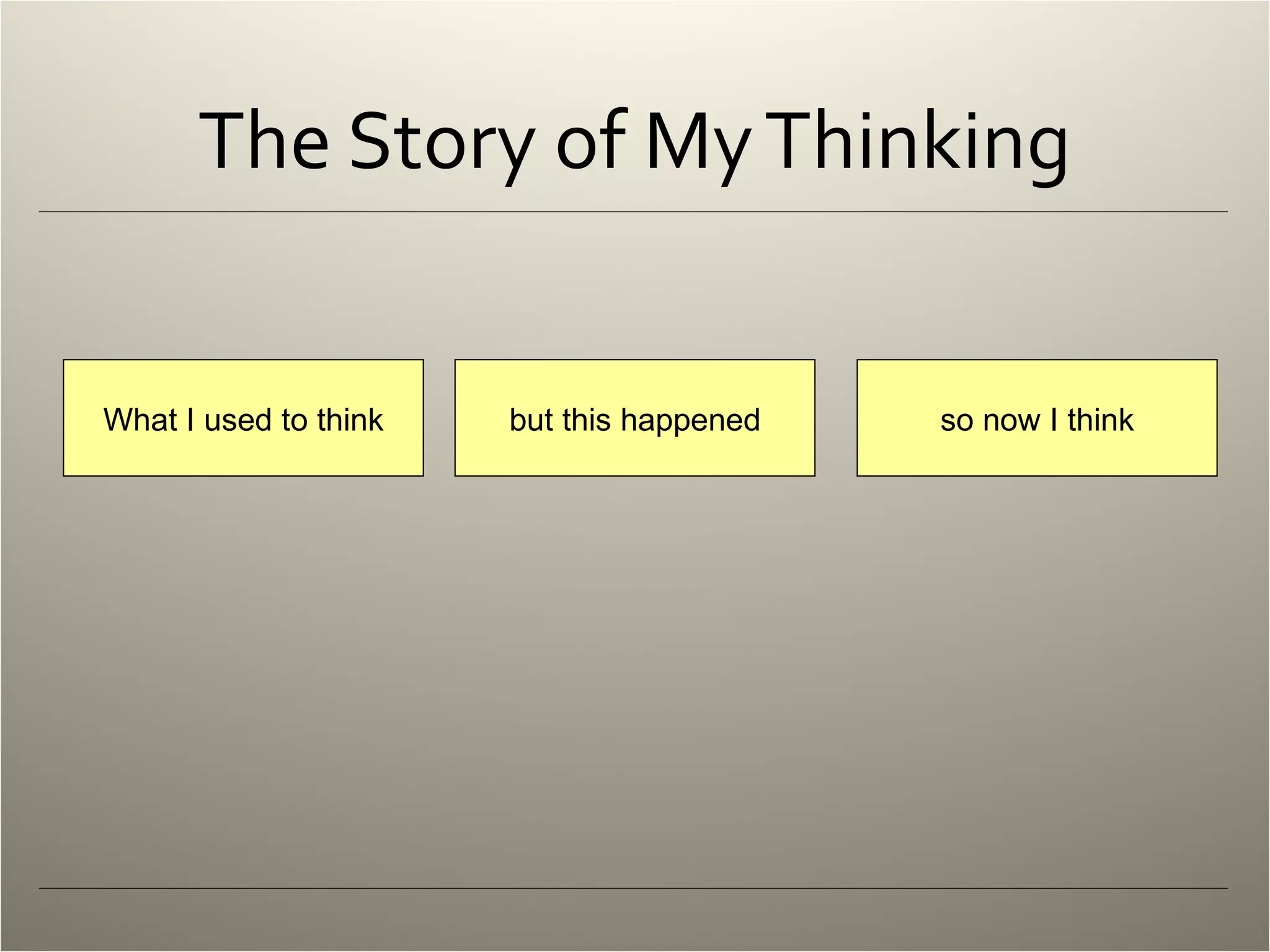 The Story of My Thinking but this happened so now I think What I used to think 