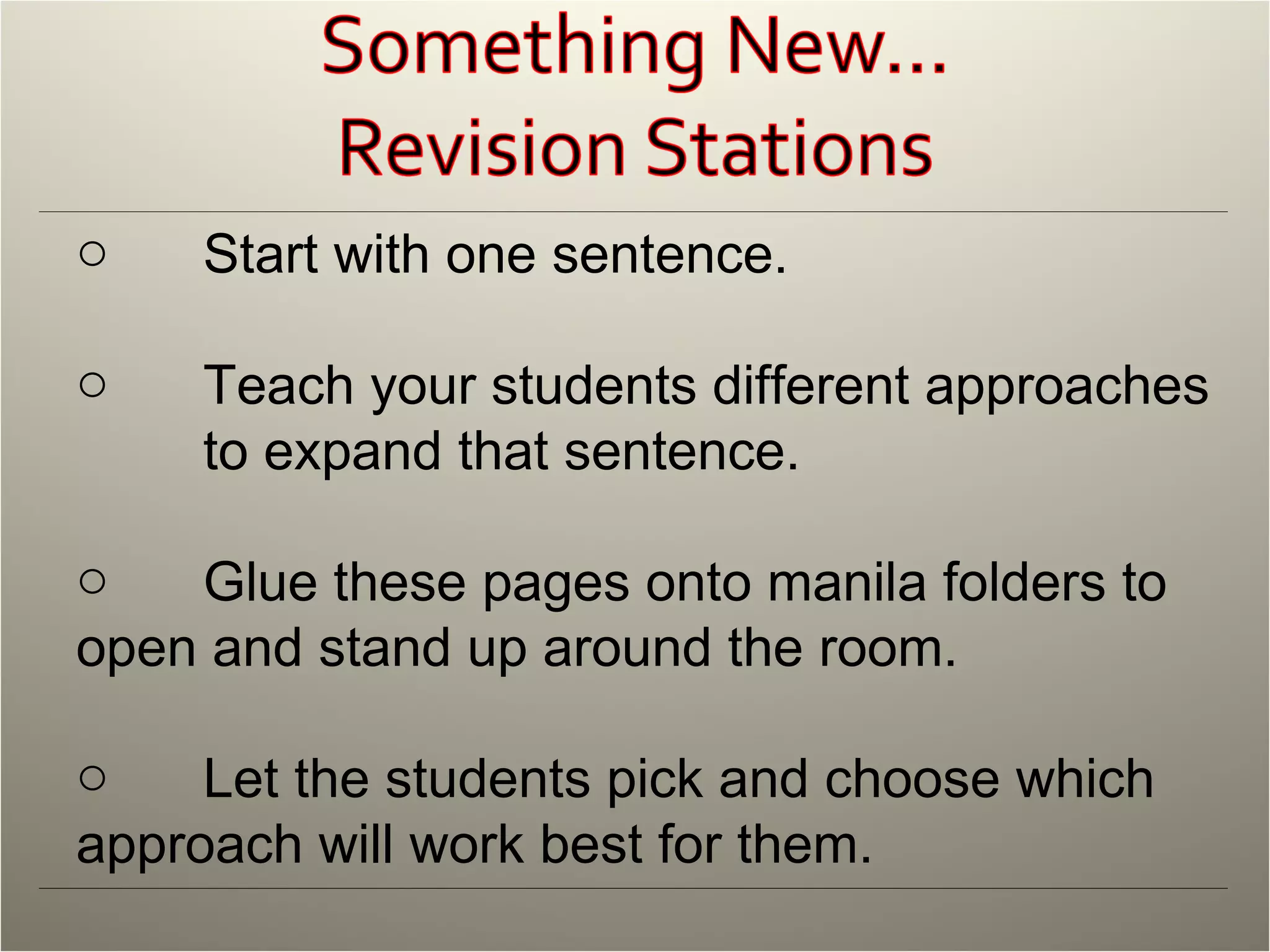 Start with one sentence. Teach your students different approaches  to expand that sentence.  Glue these pages onto manila folders to  open and stand up around the room. Let the students pick and choose which  approach will work best for them. 