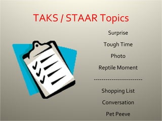 TAKS / STAAR Topics Surprise Tough Time Photo Reptile Moment ------------------------- Shopping List Conversation Pet Peeve 