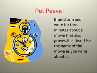 Pet Peeve Brainstorm and write for three minutes about a movie that also proves the idea.  Use the name of the movie as you write about it. 
