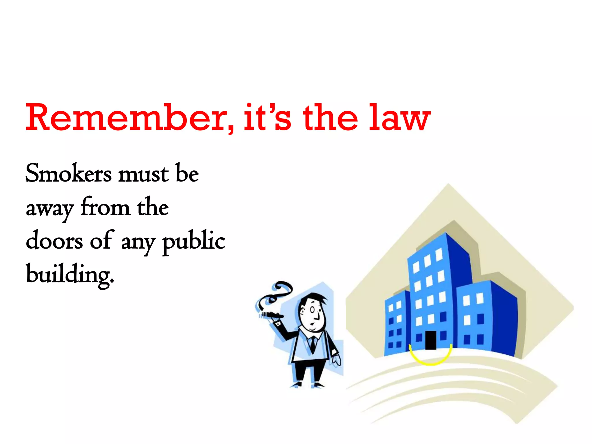 Remember, it’s the law
Smokers must be
away from the
doors of any public
building.
 