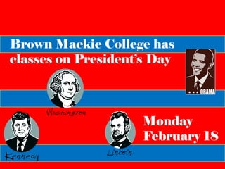 Brown Mackie College has
classes on President’s Day



                    Monday
                    February 18
 