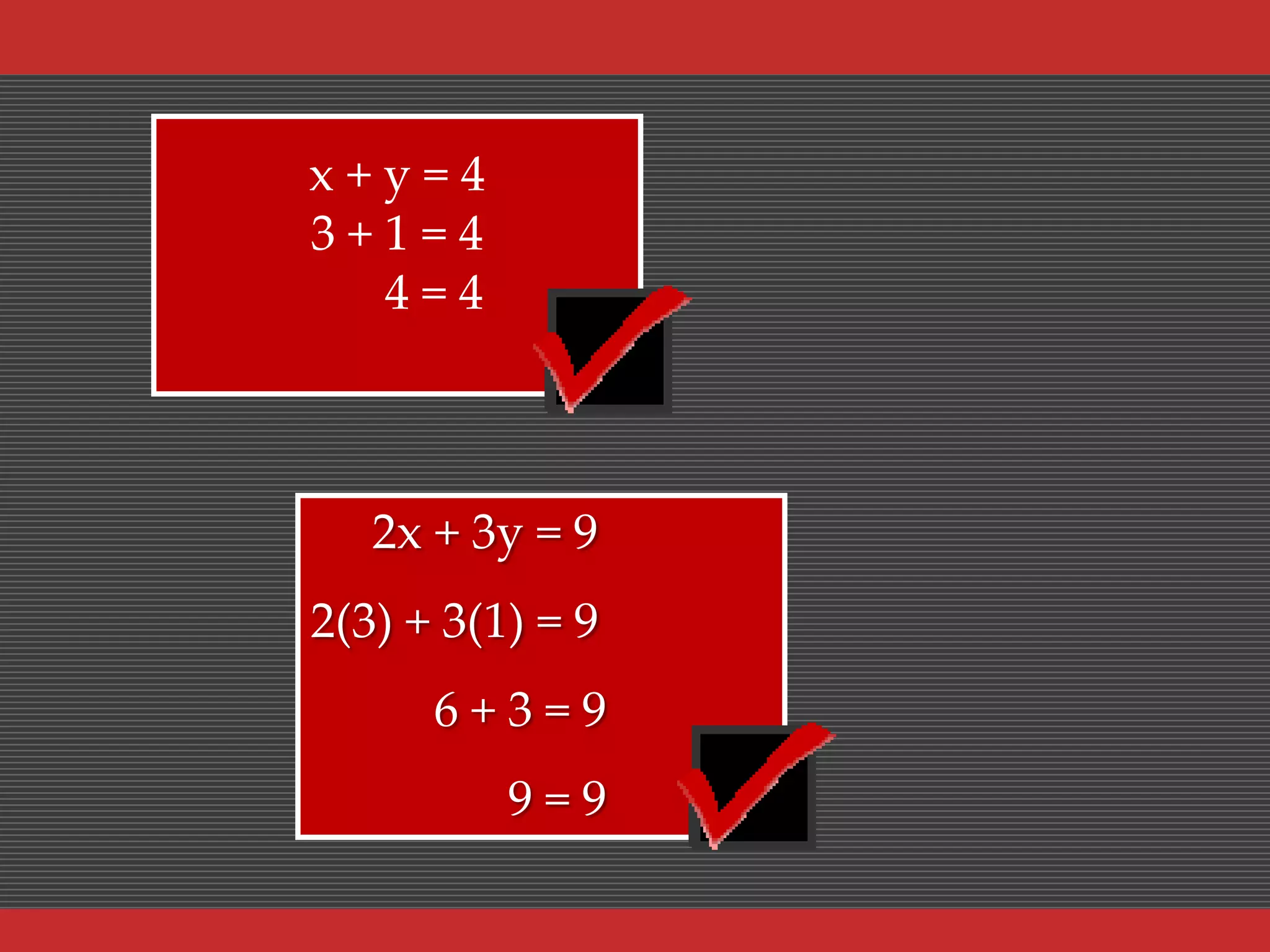 x+y=4
3+1=4
4=4

2x + 3y = 9
2(3) + 3(1) = 9
6+3=9

9=9

 