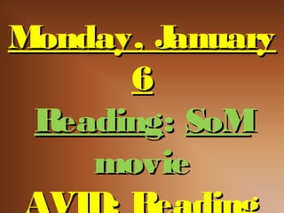 M
onday, J
anuary
6
Reading: SoM
movie

 