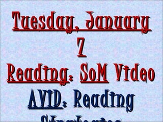 Tuesday, January
7
Reading : SoM Video
AVID : Reading

 