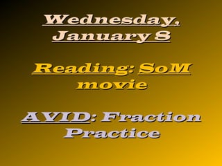 Wednesday,
January 8
Reading: SoM
movie
AVID: Fraction
Practice

 