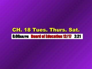 CH. 18 Tues. Thurs. Sat.CH. 18 Tues. Thurs. Sat.
8:008:00AM/PMAM/PM Board of Education 12/17Board of Education 12/17 2:212:21
 