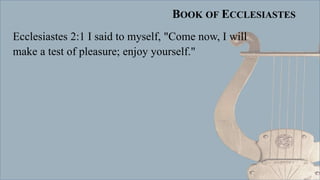 BOOK OF ECCLESIASTES
Ecclesiastes 2:1 I said to myself, "Come now, I will
make a test of pleasure; enjoy yourself."
 