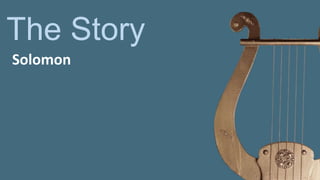The Story
Solomon
 