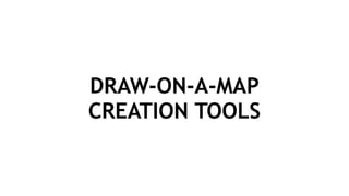 DRAW-ON-A-MAP
CREATION TOOLS
 