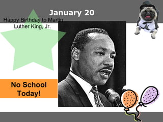 January 20
Happy Birthday to Martin
Luther King, Jr.

No School
Today!

 