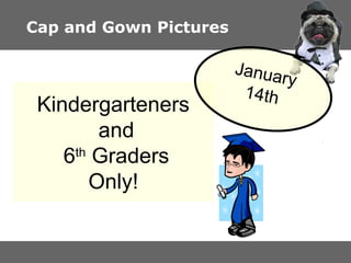 Cap and Gown Pictures

Kindergarteners
and
6th Graders
Only!

Janua
ry
14th

 