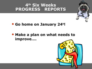 4th Six Weeks
PROGRESS REPORTS

?

Go home on January 24th!

?

Make a plan on what needs to
improve.

 
