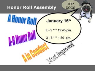 Honor Roll Assembly

TOP
DOGS

January 16th
K - 2 *** 12:45 pm.
3 - 6 *** 1:30 pm.

 