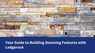Your Guide to Building Stunning Features with
Ledgerock
 